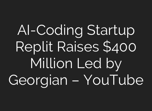 AI-Coding Startup Replit Raises $400 Million Led by Georgian – YouTube