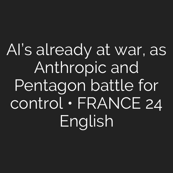 AI’s already at war, as Anthropic and Pentagon battle for control • FRANCE 24 English