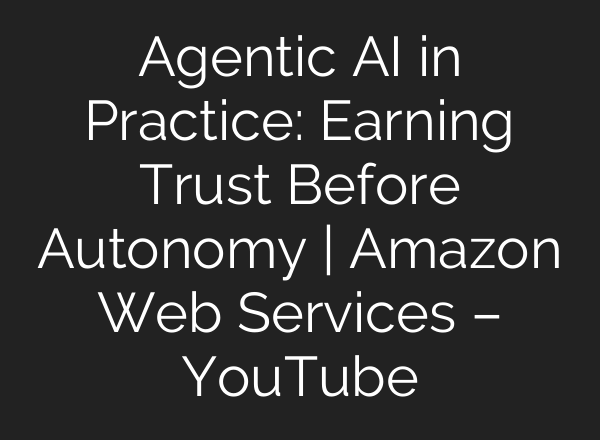 Agentic AI in Practice: Earning Trust Before Autonomy | Amazon Web Services – YouTube