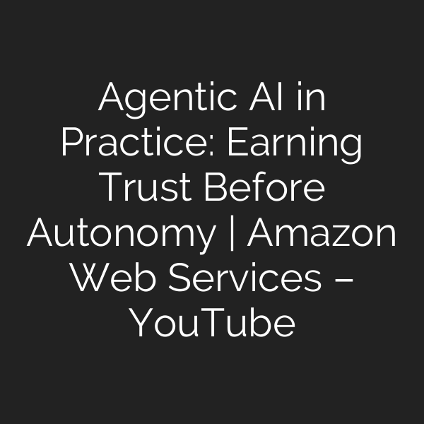 Agentic AI in Practice: Earning Trust Before Autonomy | Amazon Web Services – YouTube