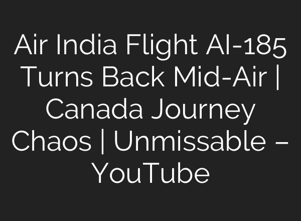 Air India Flight AI-185 Turns Back Mid-Air | Canada Journey Chaos | Unmissable – YouTube