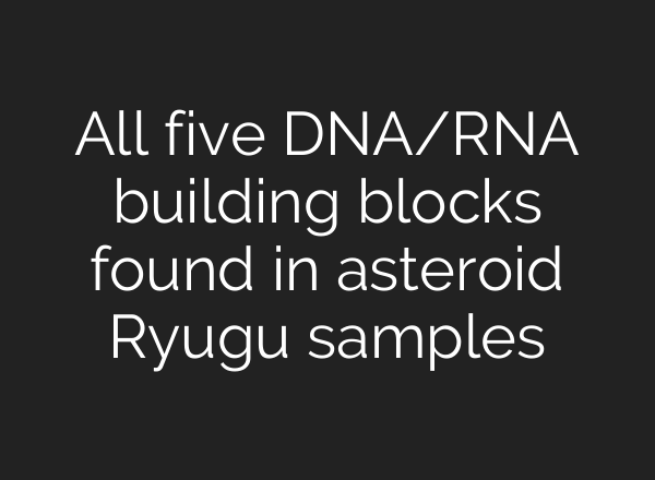 All five DNA/RNA building blocks found in asteroid Ryugu samples