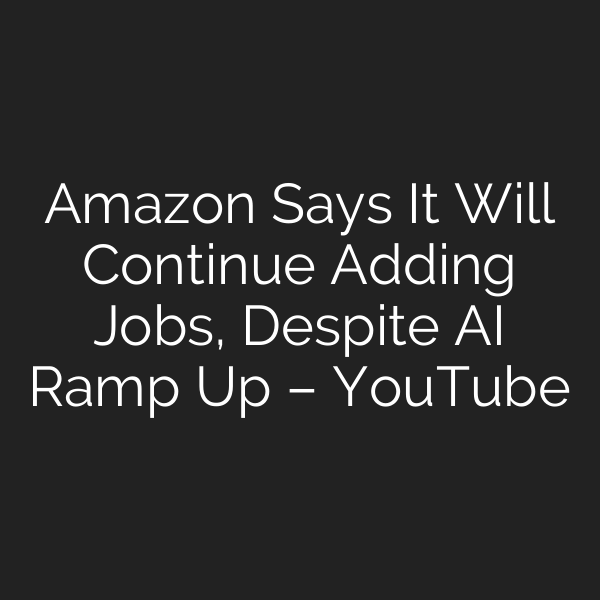Amazon Says It Will Continue Adding Jobs, Despite AI Ramp Up – YouTube
