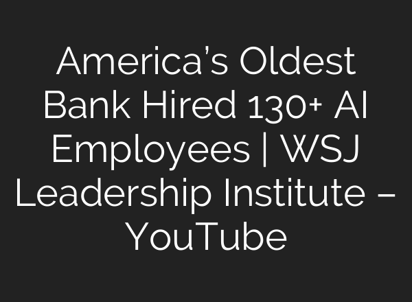 America’s Oldest Bank Hired 130+ AI Employees | WSJ Leadership Institute – YouTube