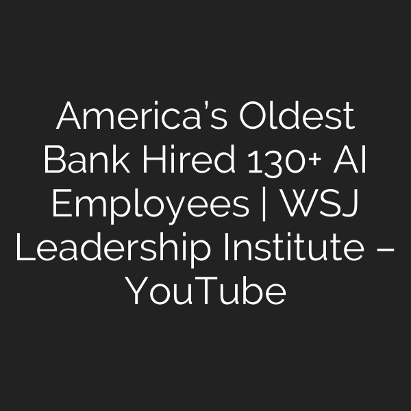 America’s Oldest Bank Hired 130+ AI Employees | WSJ Leadership Institute – YouTube