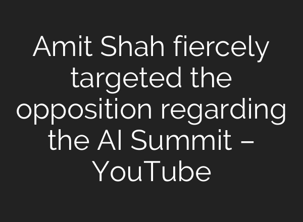 Amit Shah fiercely targeted the opposition regarding the AI ​​Summit – YouTube