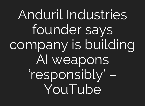Anduril Industries founder says company is building AI weapons ‘responsibly’ – YouTube