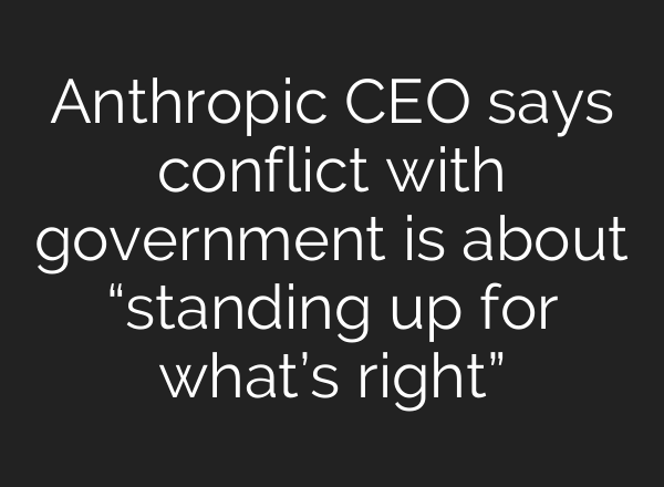 Anthropic CEO says conflict with government is about “standing up for what’s right”