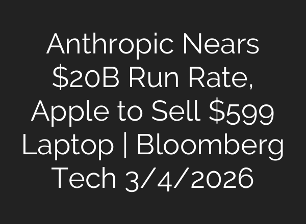 Anthropic Nears $20B Run Rate, Apple to Sell $599 Laptop | Bloomberg Tech 3/4/2026
