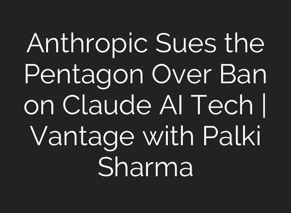 Anthropic Sues the Pentagon Over Ban on Claude AI Tech | Vantage with Palki Sharma