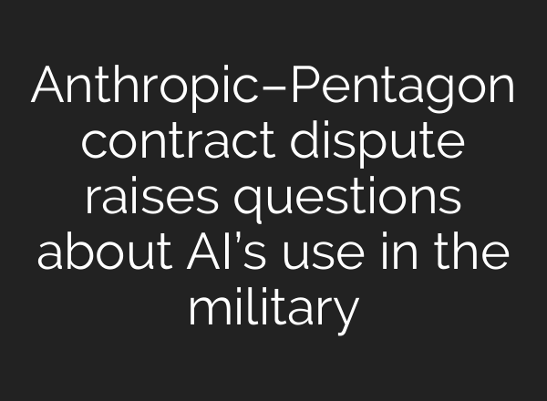 Anthropic–Pentagon contract dispute raises questions about AI’s use in the military