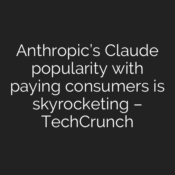 Anthropic’s Claude popularity with paying consumers is skyrocketing – TechCrunch