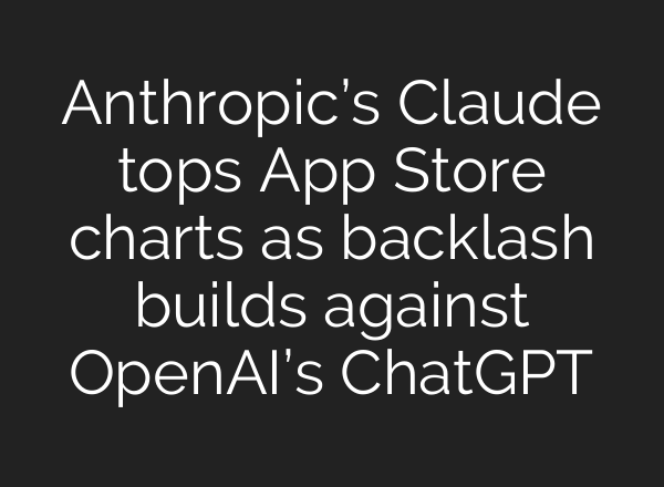 Anthropic’s Claude tops App Store charts as backlash builds against OpenAI’s ChatGPT
