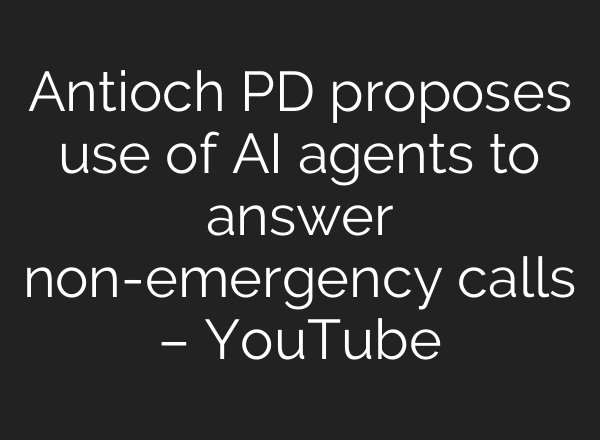 Antioch PD proposes use of AI agents to answer non-emergency calls – YouTube