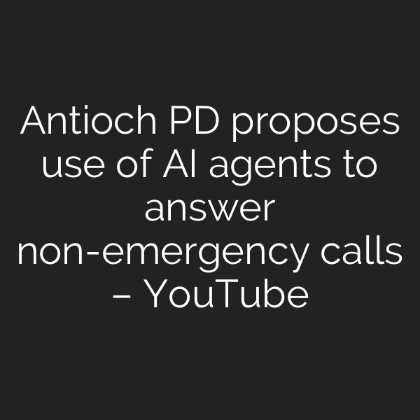 Antioch PD proposes use of AI agents to answer non-emergency calls – YouTube