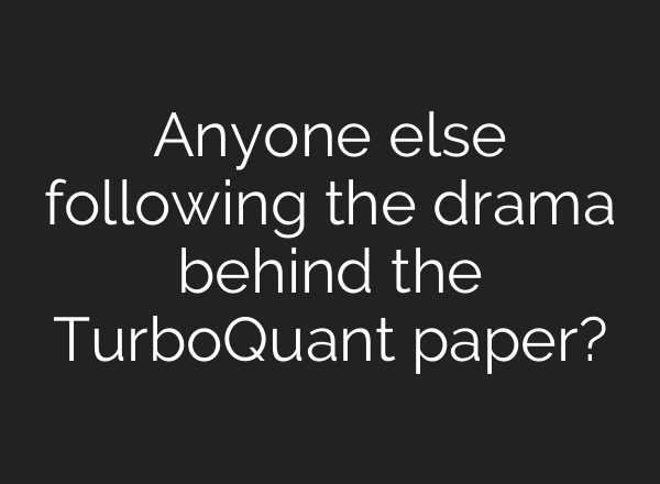 Anyone else following the drama behind the TurboQuant paper?