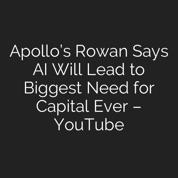 Apollo’s Rowan Says AI Will Lead to Biggest Need for Capital Ever – YouTube
