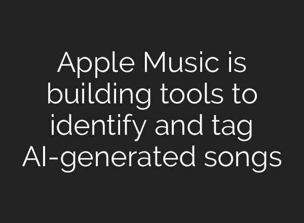 Apple Music is building tools to identify and tag AI-generated songs