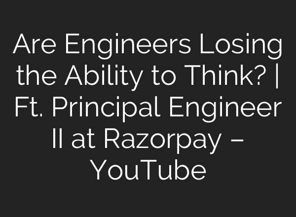 Are Engineers Losing the Ability to Think? | Ft. Principal Engineer II at Razorpay – YouTube