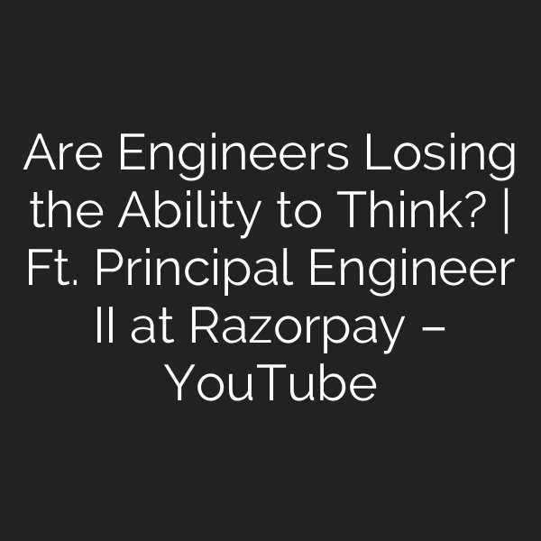 Are Engineers Losing the Ability to Think? | Ft. Principal Engineer II at Razorpay – YouTube