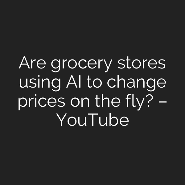 Are grocery stores using AI to change prices on the fly? – YouTube