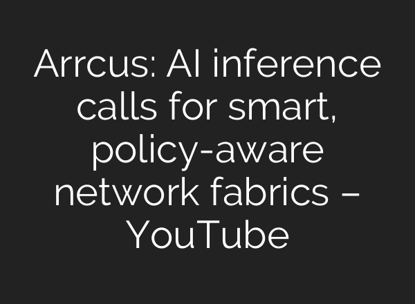 Arrcus: AI inference calls for smart, policy-aware network fabrics – YouTube