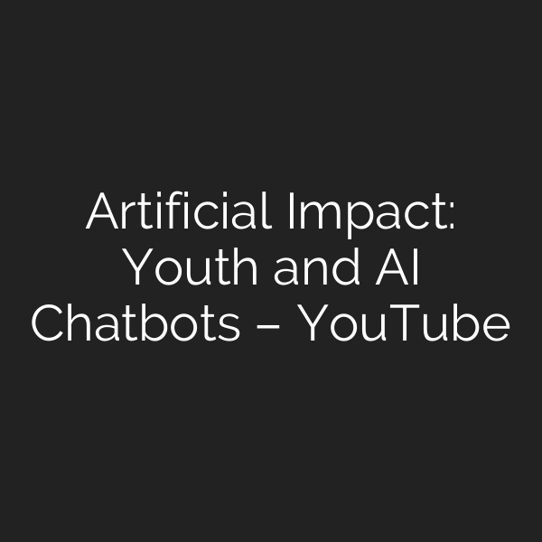 Artificial Impact: Youth and AI Chatbots – YouTube