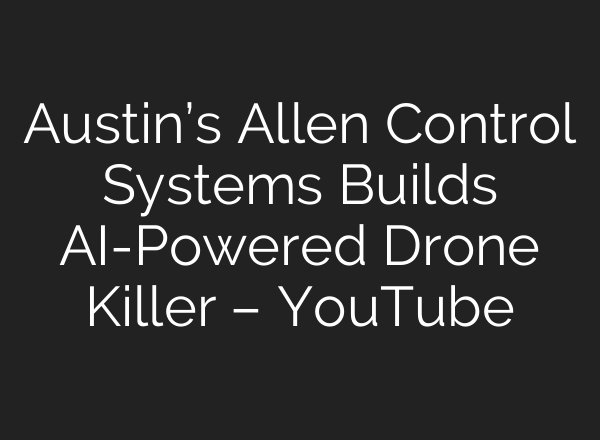 Austin’s Allen Control Systems Builds AI-Powered Drone Killer – YouTube