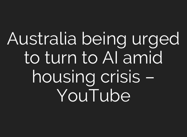 Australia being urged to turn to AI amid housing crisis – YouTube