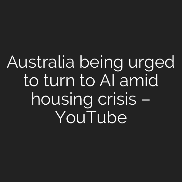 Australia being urged to turn to AI amid housing crisis – YouTube