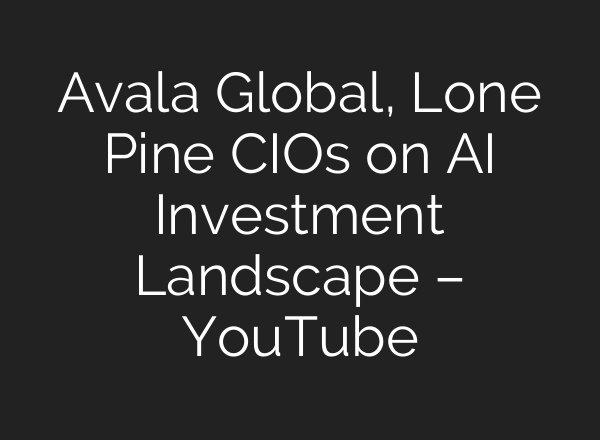 Avala Global, Lone Pine CIOs on AI Investment Landscape – YouTube