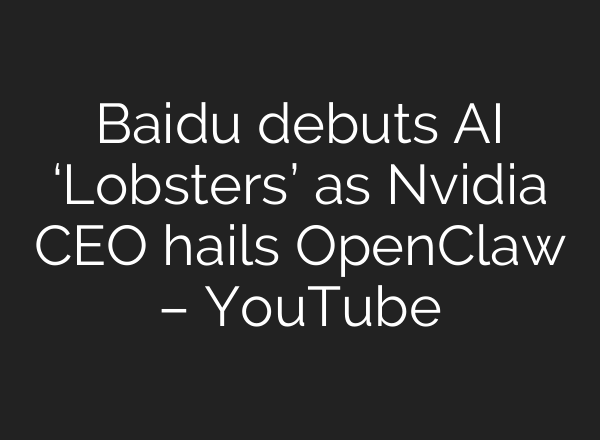 Baidu debuts AI ‘Lobsters’ as Nvidia CEO hails OpenClaw – YouTube