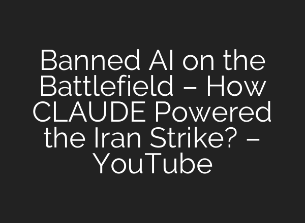 Banned AI on the Battlefield – How CLAUDE Powered the Iran Strike? – YouTube
