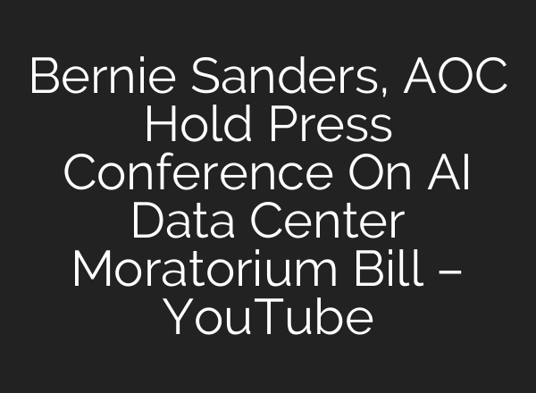 Bernie Sanders, AOC Hold Press Conference On AI Data Center Moratorium Bill – YouTube