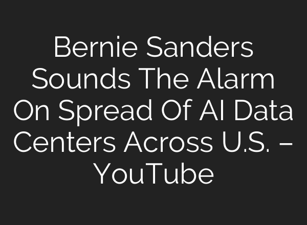 Bernie Sanders Sounds The Alarm On Spread Of AI Data Centers Across U.S. – YouTube