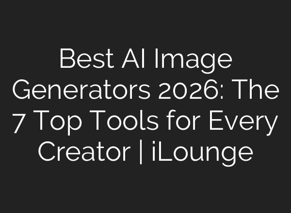 Best AI Image Generators 2026: The 7 Top Tools for Every Creator | iLounge