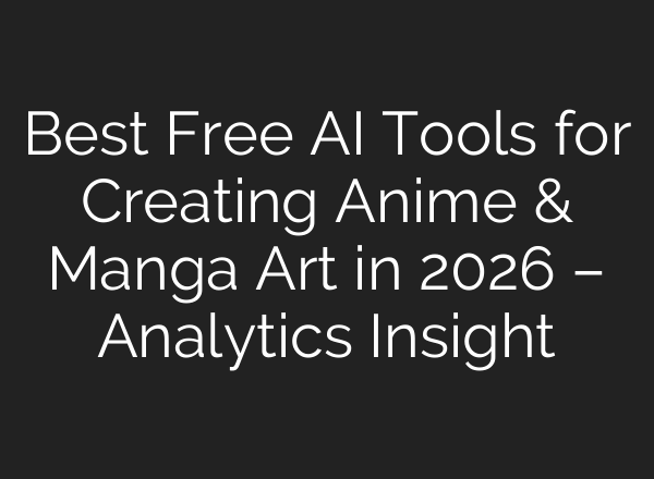 Best Free AI Tools for Creating Anime & Manga Art in 2026 – Analytics Insight