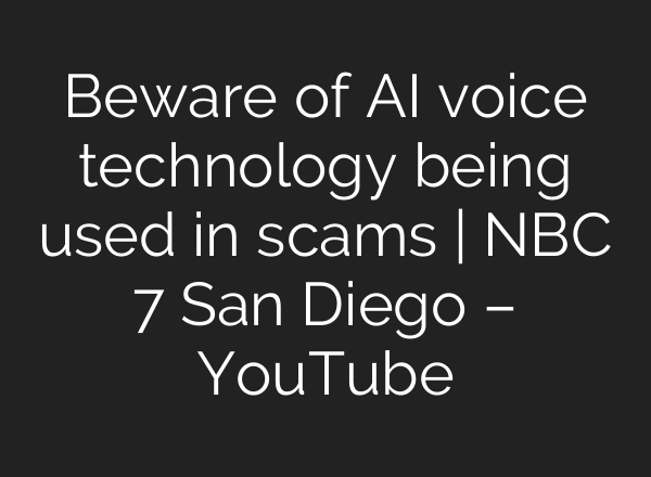 Beware of AI voice technology being used in scams | NBC 7 San Diego – YouTube