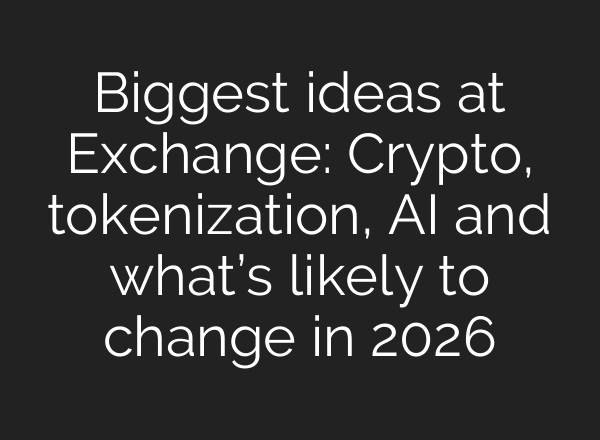 Biggest ideas at Exchange: Crypto, tokenization, AI and what’s likely to change in 2026