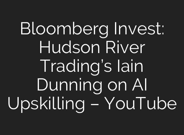 Bloomberg Invest: Hudson River Trading’s Iain Dunning on AI Upskilling – YouTube