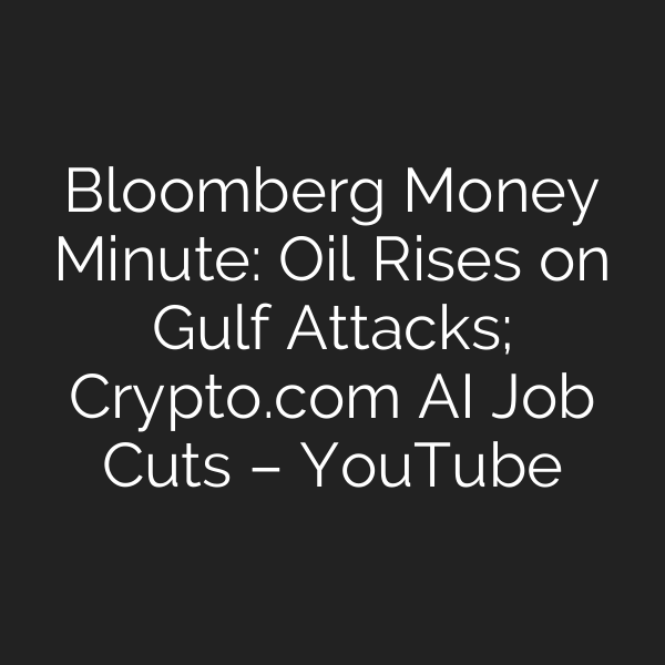 Bloomberg Money Minute: Oil Rises on Gulf Attacks; Crypto.com AI Job Cuts – YouTube