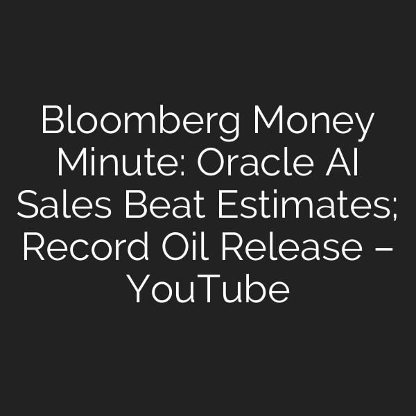 Bloomberg Money Minute: Oracle AI Sales Beat Estimates; Record Oil Release – YouTube
