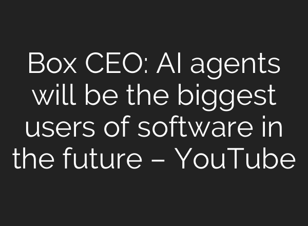 Box CEO: AI agents will be the biggest users of software in the future – YouTube