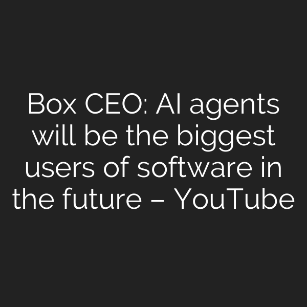 Box CEO: AI agents will be the biggest users of software in the future – YouTube