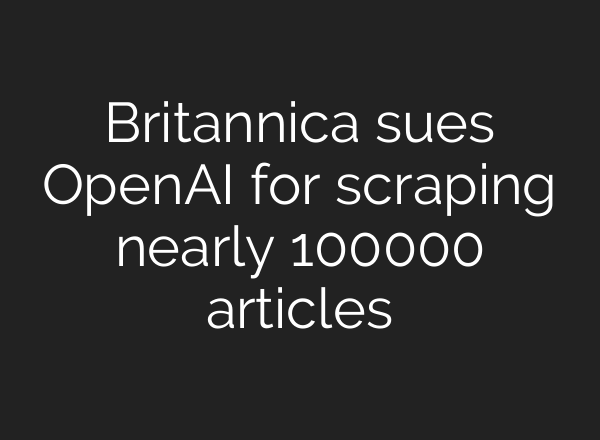 Britannica sues OpenAI for scraping nearly 100000 articles