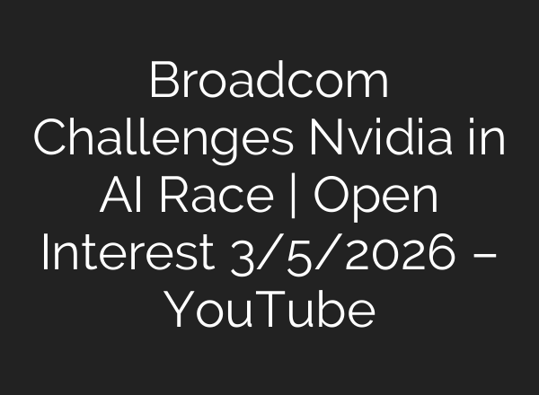 Broadcom Challenges Nvidia in AI Race | Open Interest 3/5/2026 – YouTube