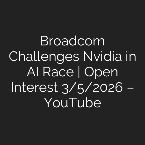 Broadcom Challenges Nvidia in AI Race | Open Interest 3/5/2026 – YouTube