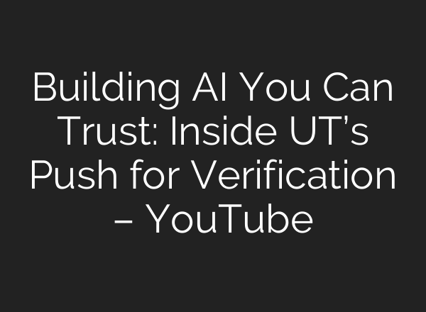 Building AI You Can Trust: Inside UT’s Push for Verification – YouTube