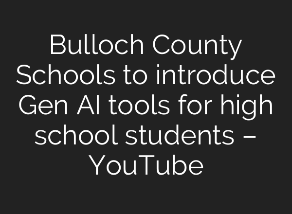 Bulloch County Schools to introduce Gen AI tools for high school students – YouTube