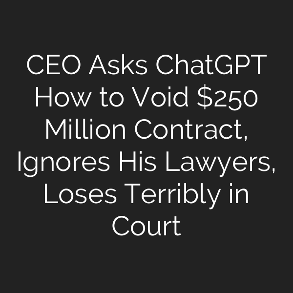 CEO Asks ChatGPT How to Void 0 Million Contract, Ignores His Lawyers, Loses Terribly in Court